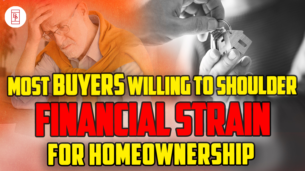 Most Buyers Willing To Shoulder Financial Strain For Homeownership