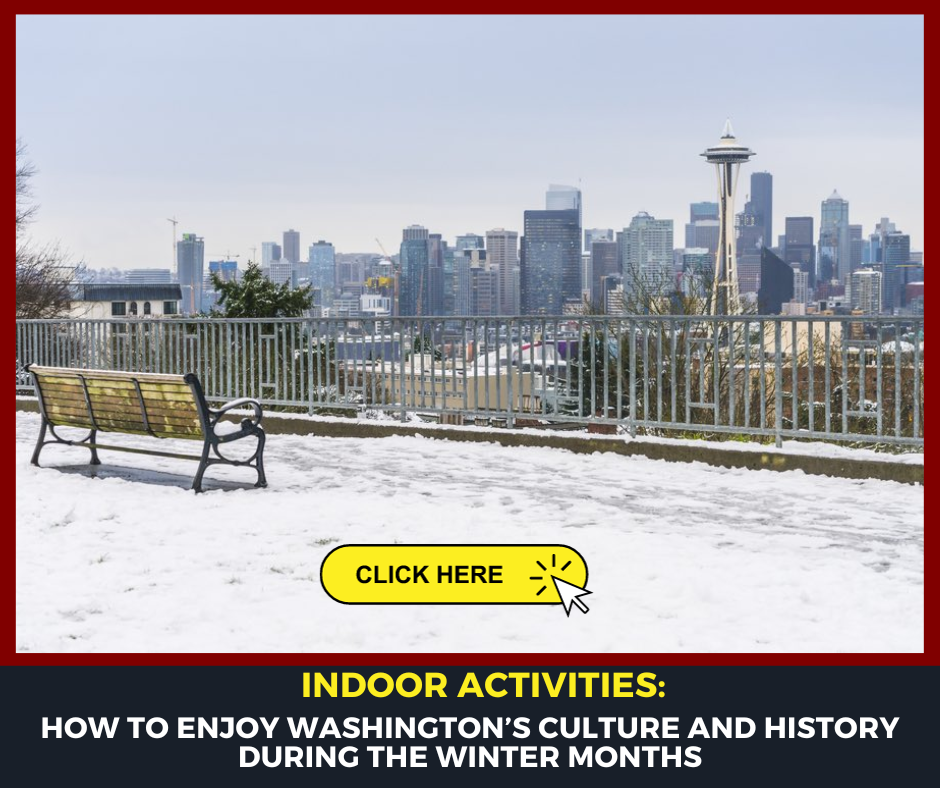 Indoor Activities: How to Enjoy Washington’s Culture and History During the Winter Months