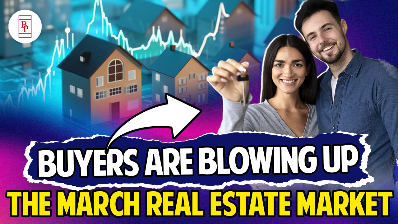 Buyers Are Blowing Up The March Real Estate Market